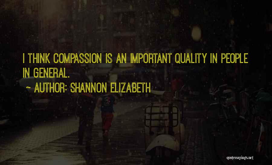 Shannon Elizabeth Quotes: I Think Compassion Is An Important Quality In People In General.