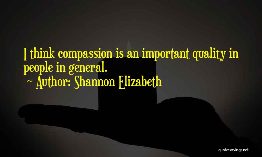 Shannon Elizabeth Quotes: I Think Compassion Is An Important Quality In People In General.