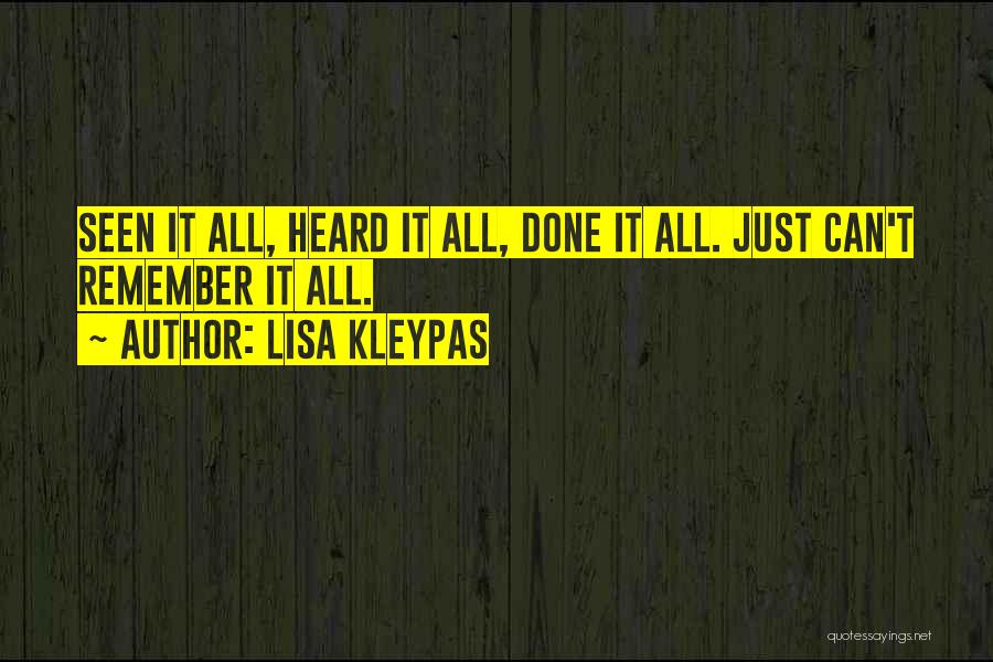 Lisa Kleypas Quotes: Seen It All, Heard It All, Done It All. Just Can't Remember It All.
