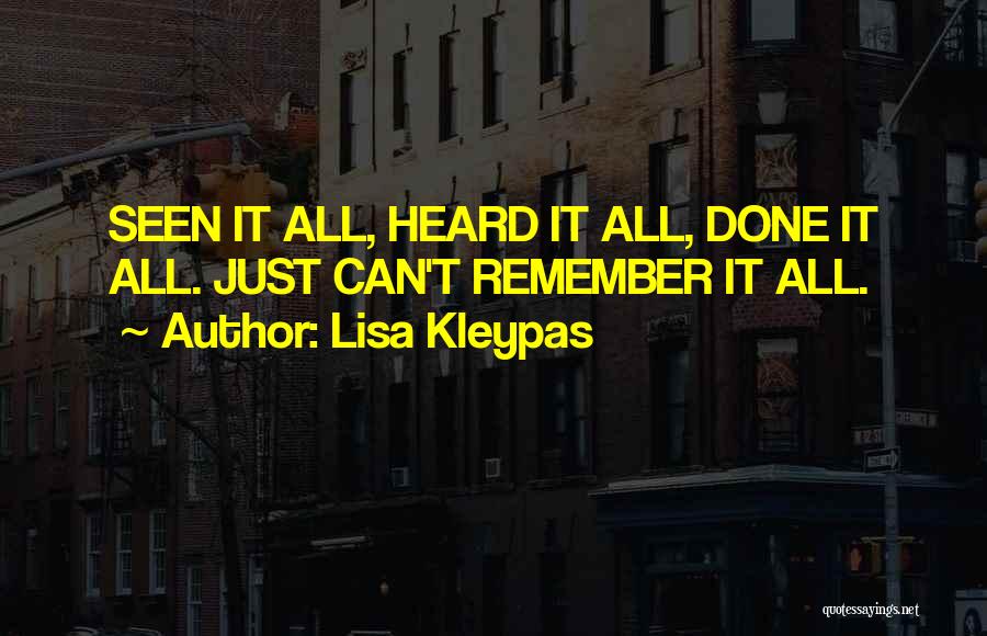 Lisa Kleypas Quotes: Seen It All, Heard It All, Done It All. Just Can't Remember It All.