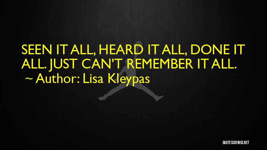 Lisa Kleypas Quotes: Seen It All, Heard It All, Done It All. Just Can't Remember It All.