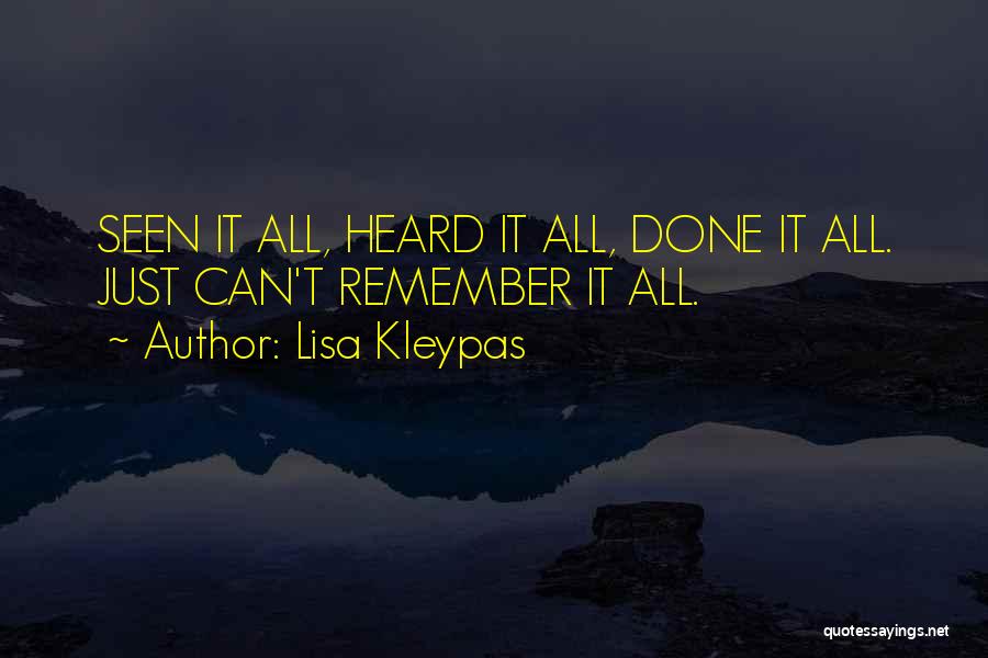 Lisa Kleypas Quotes: Seen It All, Heard It All, Done It All. Just Can't Remember It All.