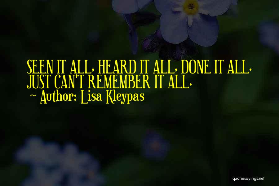 Lisa Kleypas Quotes: Seen It All, Heard It All, Done It All. Just Can't Remember It All.