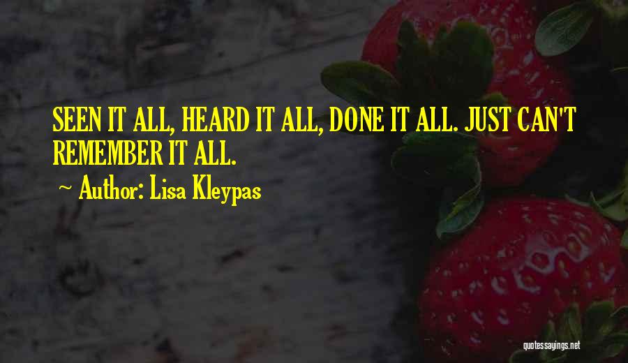 Lisa Kleypas Quotes: Seen It All, Heard It All, Done It All. Just Can't Remember It All.