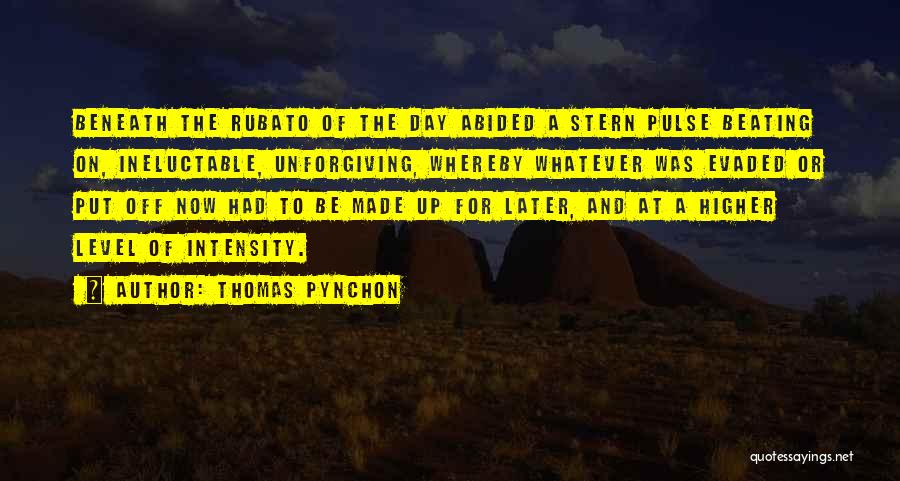 Thomas Pynchon Quotes: Beneath The Rubato Of The Day Abided A Stern Pulse Beating On, Ineluctable, Unforgiving, Whereby Whatever Was Evaded Or Put