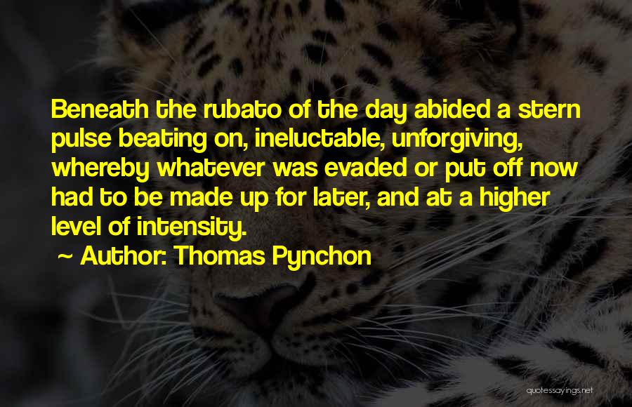 Thomas Pynchon Quotes: Beneath The Rubato Of The Day Abided A Stern Pulse Beating On, Ineluctable, Unforgiving, Whereby Whatever Was Evaded Or Put