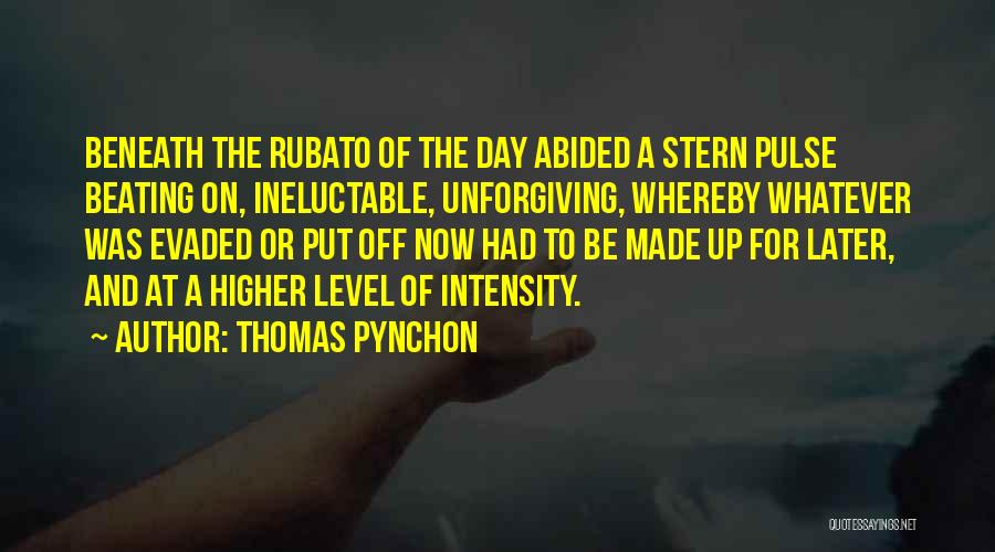 Thomas Pynchon Quotes: Beneath The Rubato Of The Day Abided A Stern Pulse Beating On, Ineluctable, Unforgiving, Whereby Whatever Was Evaded Or Put