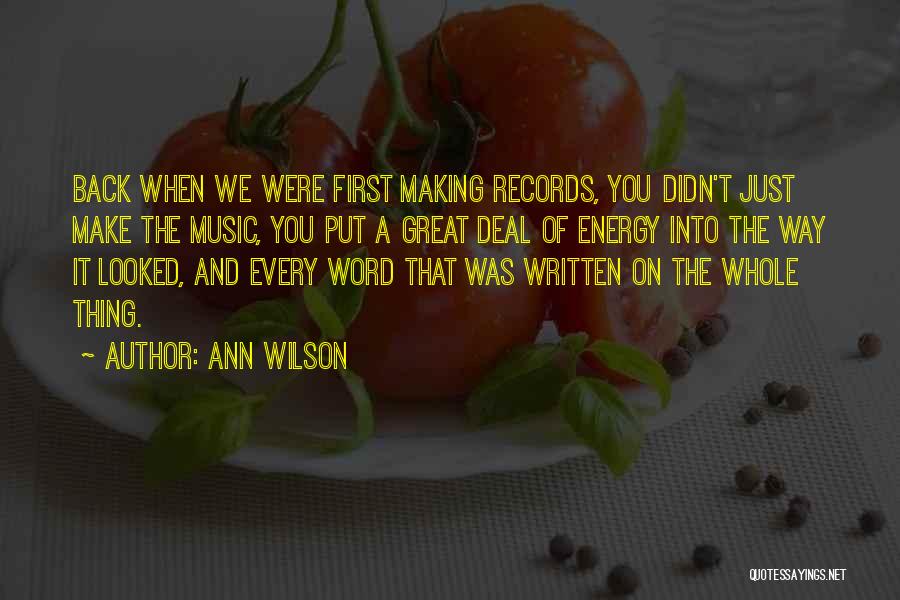 Ann Wilson Quotes: Back When We Were First Making Records, You Didn't Just Make The Music, You Put A Great Deal Of Energy