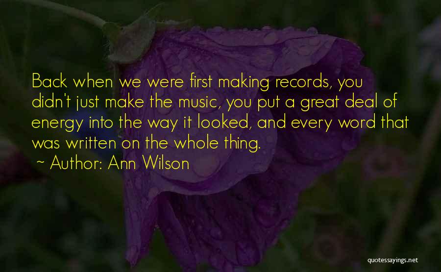 Ann Wilson Quotes: Back When We Were First Making Records, You Didn't Just Make The Music, You Put A Great Deal Of Energy