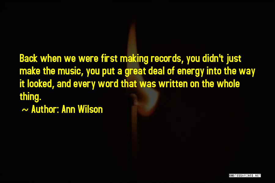 Ann Wilson Quotes: Back When We Were First Making Records, You Didn't Just Make The Music, You Put A Great Deal Of Energy