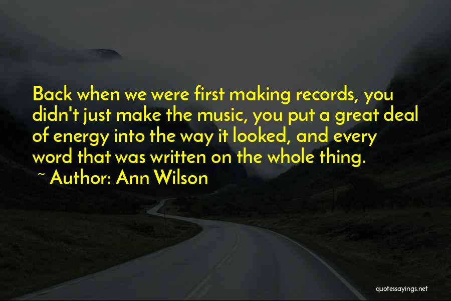 Ann Wilson Quotes: Back When We Were First Making Records, You Didn't Just Make The Music, You Put A Great Deal Of Energy