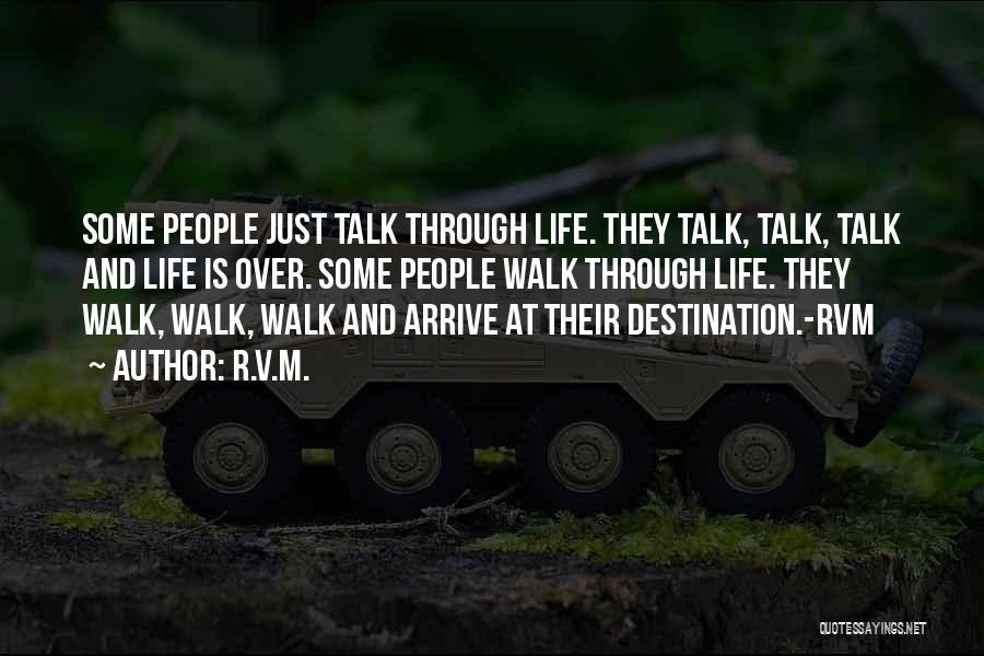 R.v.m. Quotes: Some People Just Talk Through Life. They Talk, Talk, Talk And Life Is Over. Some People Walk Through Life. They