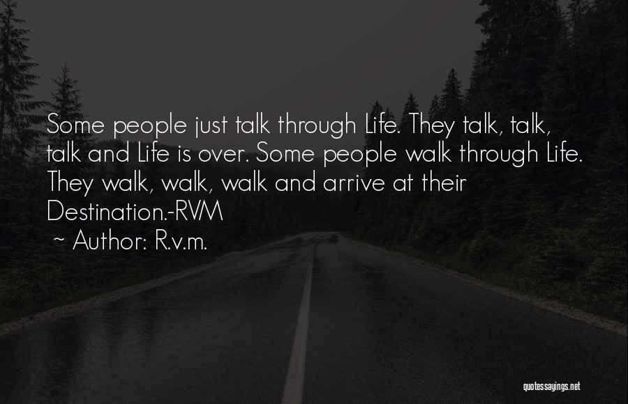 R.v.m. Quotes: Some People Just Talk Through Life. They Talk, Talk, Talk And Life Is Over. Some People Walk Through Life. They