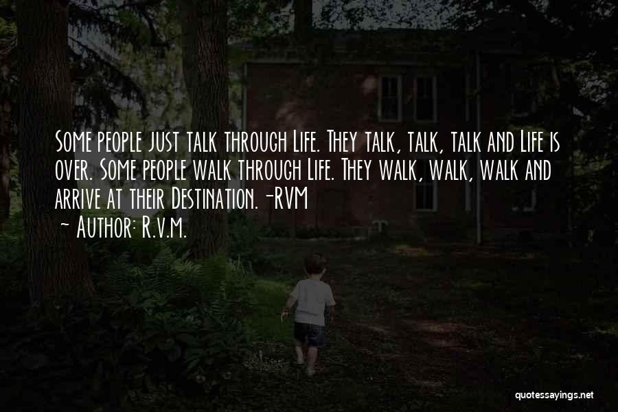 R.v.m. Quotes: Some People Just Talk Through Life. They Talk, Talk, Talk And Life Is Over. Some People Walk Through Life. They