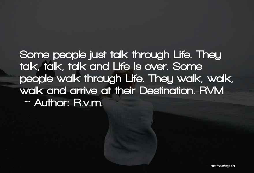 R.v.m. Quotes: Some People Just Talk Through Life. They Talk, Talk, Talk And Life Is Over. Some People Walk Through Life. They
