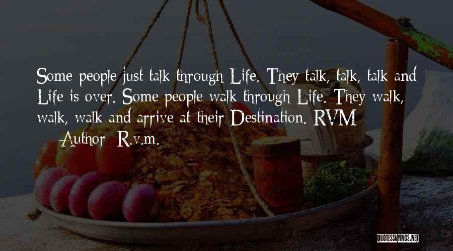 R.v.m. Quotes: Some People Just Talk Through Life. They Talk, Talk, Talk And Life Is Over. Some People Walk Through Life. They