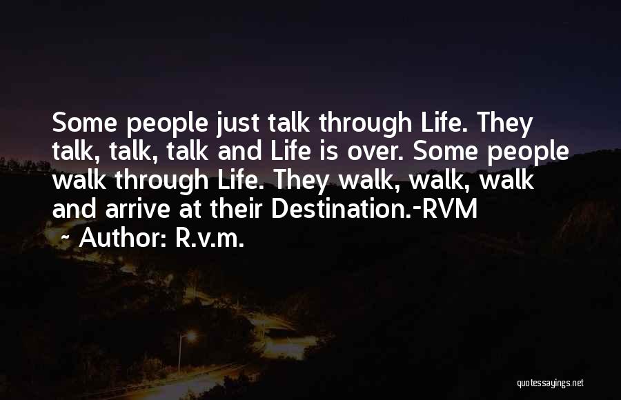 R.v.m. Quotes: Some People Just Talk Through Life. They Talk, Talk, Talk And Life Is Over. Some People Walk Through Life. They