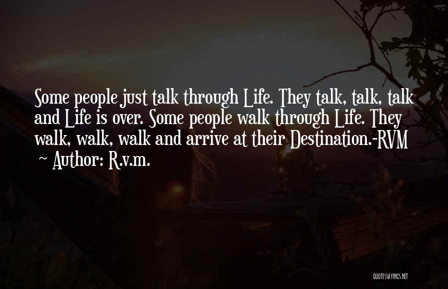 R.v.m. Quotes: Some People Just Talk Through Life. They Talk, Talk, Talk And Life Is Over. Some People Walk Through Life. They