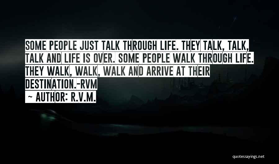 R.v.m. Quotes: Some People Just Talk Through Life. They Talk, Talk, Talk And Life Is Over. Some People Walk Through Life. They