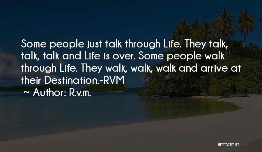 R.v.m. Quotes: Some People Just Talk Through Life. They Talk, Talk, Talk And Life Is Over. Some People Walk Through Life. They