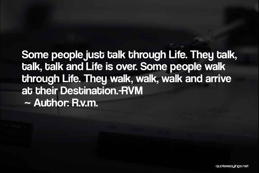 R.v.m. Quotes: Some People Just Talk Through Life. They Talk, Talk, Talk And Life Is Over. Some People Walk Through Life. They