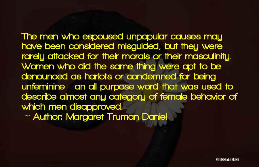 Margaret Truman Daniel Quotes: The Men Who Espoused Unpopular Causes May Have Been Considered Misguided, But They Were Rarely Attacked For Their Morals Or