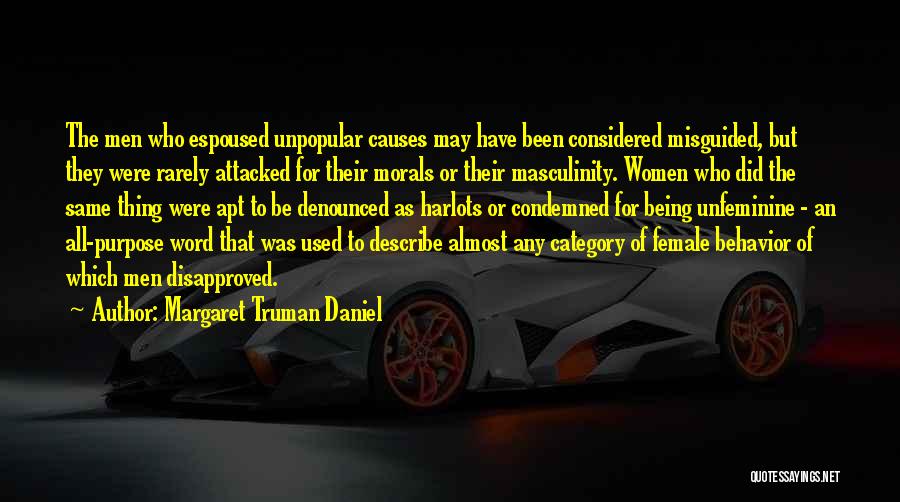 Margaret Truman Daniel Quotes: The Men Who Espoused Unpopular Causes May Have Been Considered Misguided, But They Were Rarely Attacked For Their Morals Or