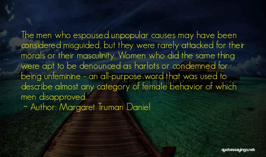 Margaret Truman Daniel Quotes: The Men Who Espoused Unpopular Causes May Have Been Considered Misguided, But They Were Rarely Attacked For Their Morals Or