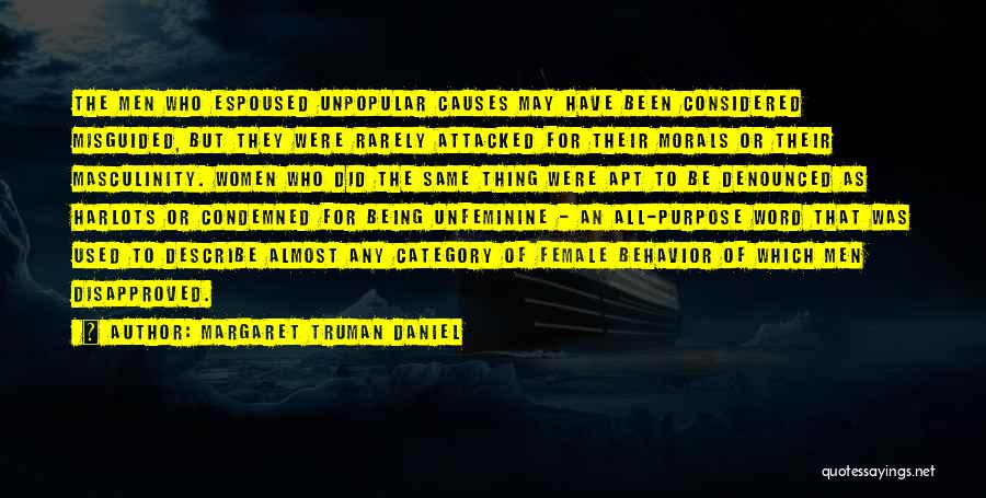 Margaret Truman Daniel Quotes: The Men Who Espoused Unpopular Causes May Have Been Considered Misguided, But They Were Rarely Attacked For Their Morals Or