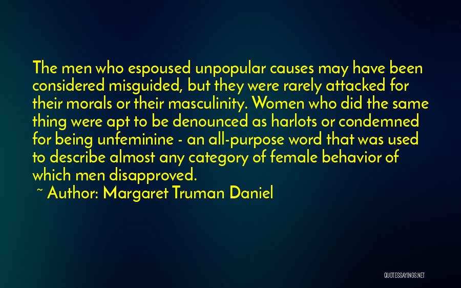 Margaret Truman Daniel Quotes: The Men Who Espoused Unpopular Causes May Have Been Considered Misguided, But They Were Rarely Attacked For Their Morals Or