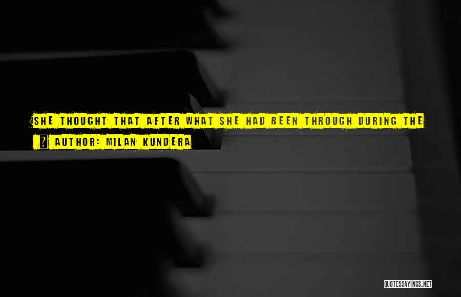 Milan Kundera Quotes: She Thought That After What She Had Been Through During The Invasion She Would Stop Being Petty And Grow Up,