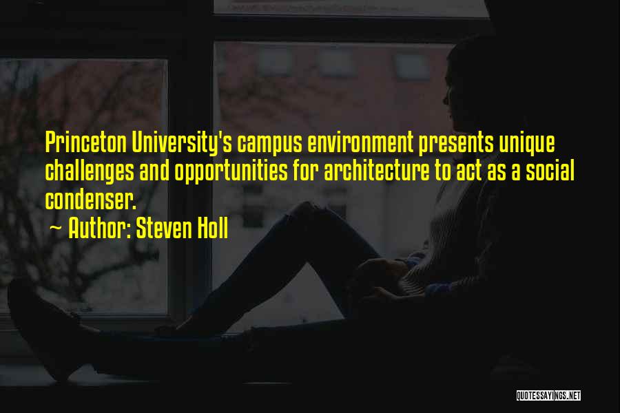 Steven Holl Quotes: Princeton University's Campus Environment Presents Unique Challenges And Opportunities For Architecture To Act As A Social Condenser.