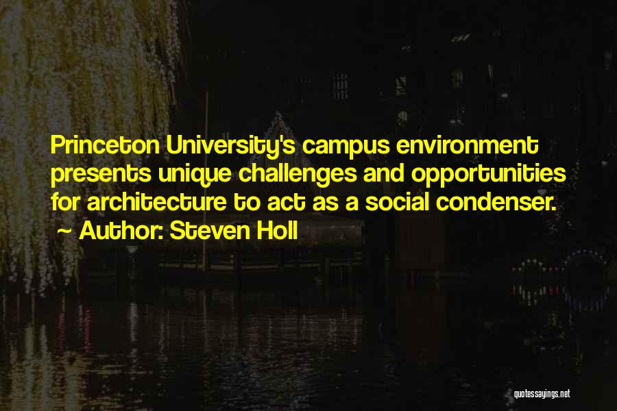 Steven Holl Quotes: Princeton University's Campus Environment Presents Unique Challenges And Opportunities For Architecture To Act As A Social Condenser.