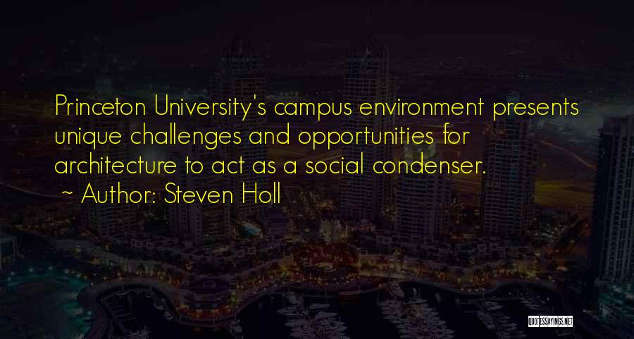 Steven Holl Quotes: Princeton University's Campus Environment Presents Unique Challenges And Opportunities For Architecture To Act As A Social Condenser.