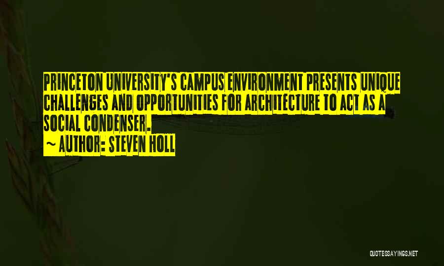 Steven Holl Quotes: Princeton University's Campus Environment Presents Unique Challenges And Opportunities For Architecture To Act As A Social Condenser.