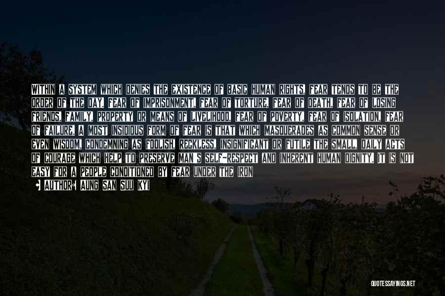 Aung San Suu Kyi Quotes: Within A System Which Denies The Existence Of Basic Human Rights, Fear Tends To Be The Order Of The Day.