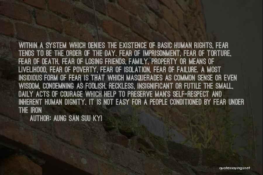 Aung San Suu Kyi Quotes: Within A System Which Denies The Existence Of Basic Human Rights, Fear Tends To Be The Order Of The Day.