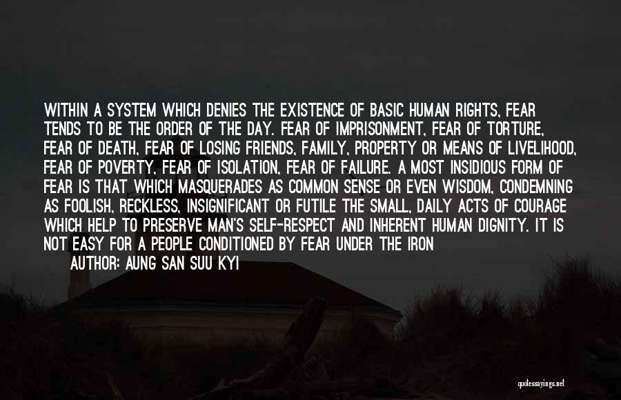 Aung San Suu Kyi Quotes: Within A System Which Denies The Existence Of Basic Human Rights, Fear Tends To Be The Order Of The Day.