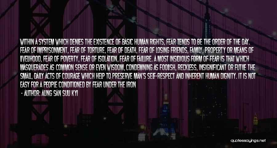 Aung San Suu Kyi Quotes: Within A System Which Denies The Existence Of Basic Human Rights, Fear Tends To Be The Order Of The Day.