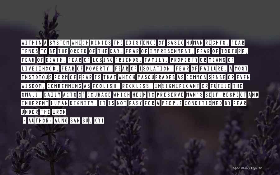 Aung San Suu Kyi Quotes: Within A System Which Denies The Existence Of Basic Human Rights, Fear Tends To Be The Order Of The Day.