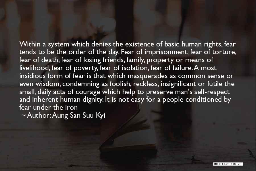 Aung San Suu Kyi Quotes: Within A System Which Denies The Existence Of Basic Human Rights, Fear Tends To Be The Order Of The Day.