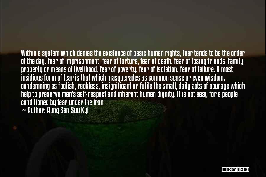 Aung San Suu Kyi Quotes: Within A System Which Denies The Existence Of Basic Human Rights, Fear Tends To Be The Order Of The Day.