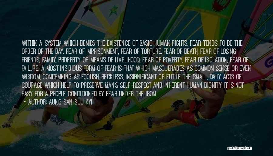 Aung San Suu Kyi Quotes: Within A System Which Denies The Existence Of Basic Human Rights, Fear Tends To Be The Order Of The Day.