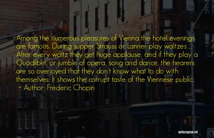 Frederic Chopin Quotes: Among The Numerous Pleasures Of Vienna The Hotel Evenings Are Famous. During Supper Strauss Or Lanner Play Waltzes ... After