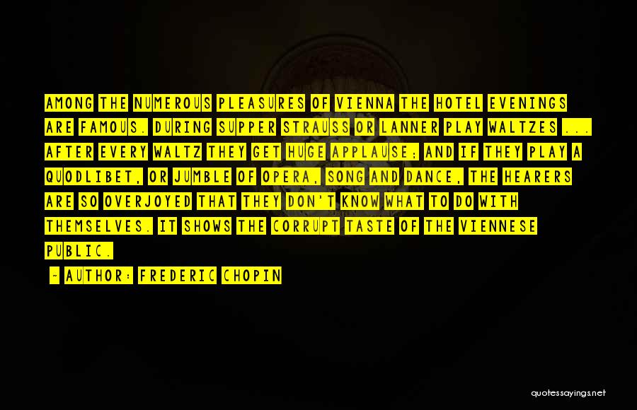 Frederic Chopin Quotes: Among The Numerous Pleasures Of Vienna The Hotel Evenings Are Famous. During Supper Strauss Or Lanner Play Waltzes ... After