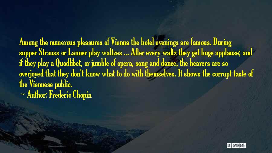 Frederic Chopin Quotes: Among The Numerous Pleasures Of Vienna The Hotel Evenings Are Famous. During Supper Strauss Or Lanner Play Waltzes ... After