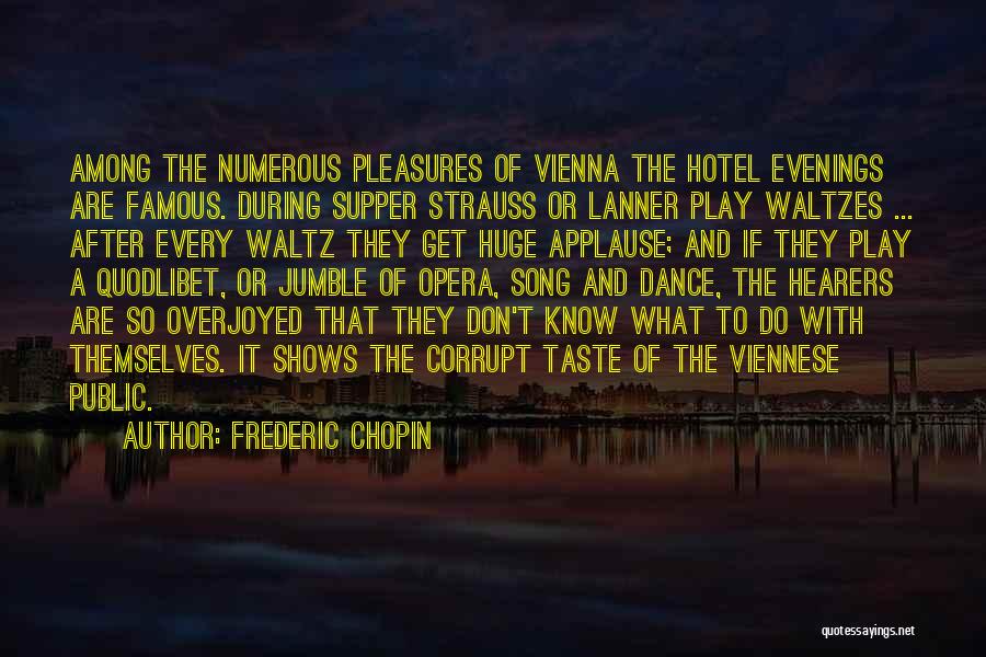 Frederic Chopin Quotes: Among The Numerous Pleasures Of Vienna The Hotel Evenings Are Famous. During Supper Strauss Or Lanner Play Waltzes ... After