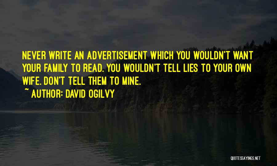 David Ogilvy Quotes: Never Write An Advertisement Which You Wouldn't Want Your Family To Read. You Wouldn't Tell Lies To Your Own Wife.