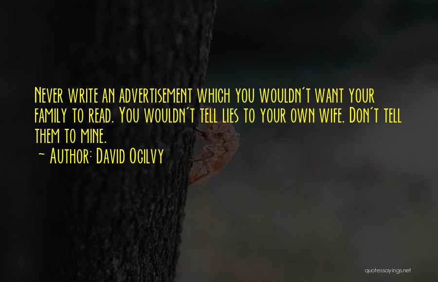 David Ogilvy Quotes: Never Write An Advertisement Which You Wouldn't Want Your Family To Read. You Wouldn't Tell Lies To Your Own Wife.