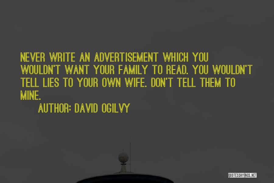 David Ogilvy Quotes: Never Write An Advertisement Which You Wouldn't Want Your Family To Read. You Wouldn't Tell Lies To Your Own Wife.